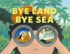 Book cover for "Bye land, bye sea ="