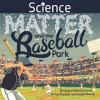 Book cover for "Science, Matter and the Baseball Park"